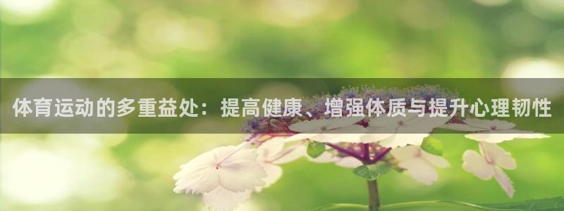 欧亿体育官方正版app官方：体育运动的多重益处：提高