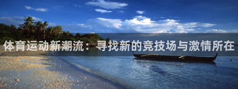 海南oety欧亿体育官网下载发展怎么样：体育运动新潮流：寻找