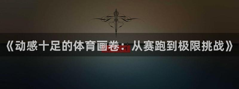 欧亿体育官方正版app科技：《动感十足的体育画卷：从赛跑到极